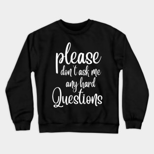 Please Don't Ask Me Any Hard Questions Crewneck Sweatshirt